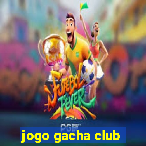 jogo gacha club